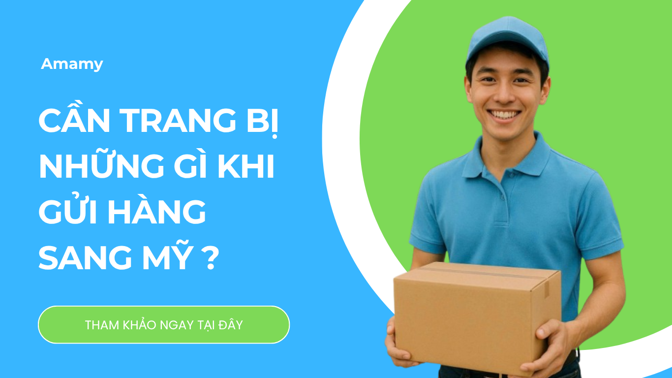 Gửi hàng đi Mỹ cần chuẩn bị gì? Hướng dẫn chi tiết từ A đến Z
