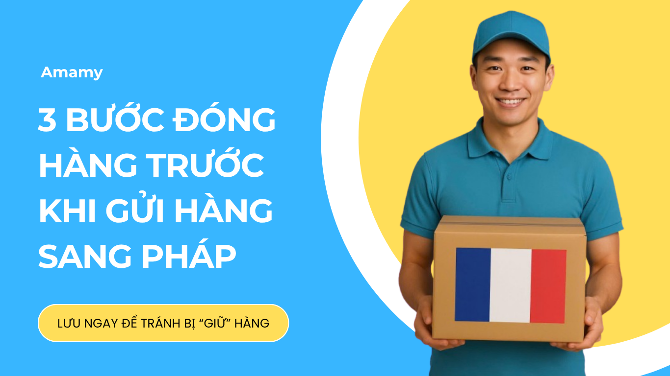 Gửi hàng từ Việt Nam sang Pháp: Những điều cần biết trước khi đóng gói