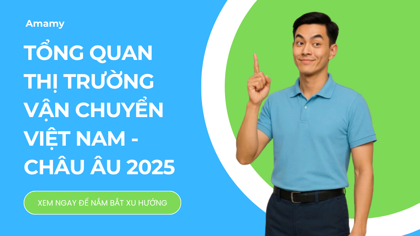 Tổng quan về vận chuyển hàng hóa từ Việt Nam đi Châu Âu năm 2025